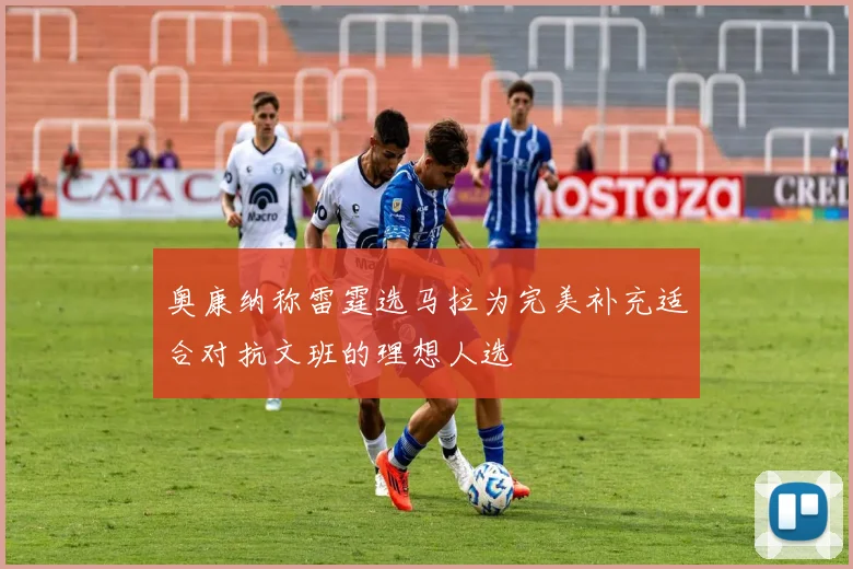 奥康纳称雷霆选马拉为完美补充适合对抗文班的理想人选