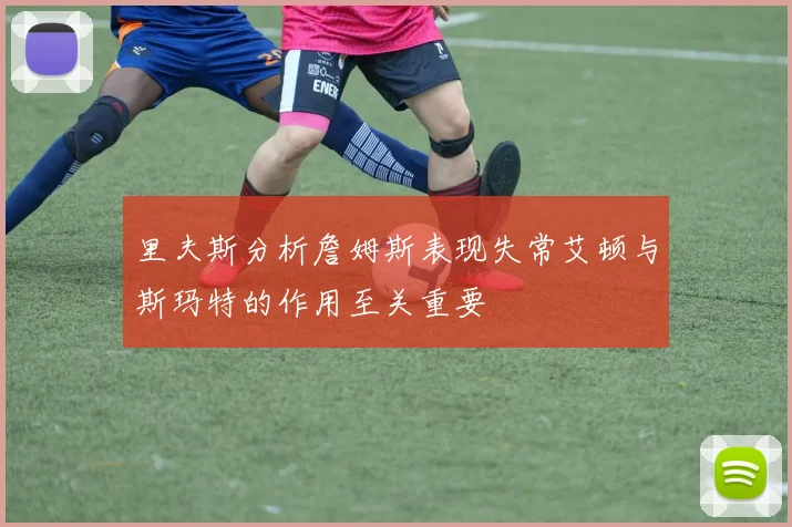 里夫斯分析詹姆斯表现失常艾顿与斯玛特的作用至关重要