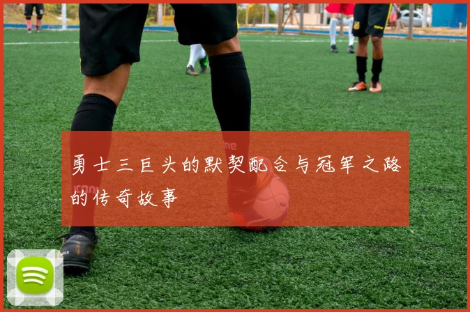 勇士三巨头的默契配合与冠军之路的传奇故事
